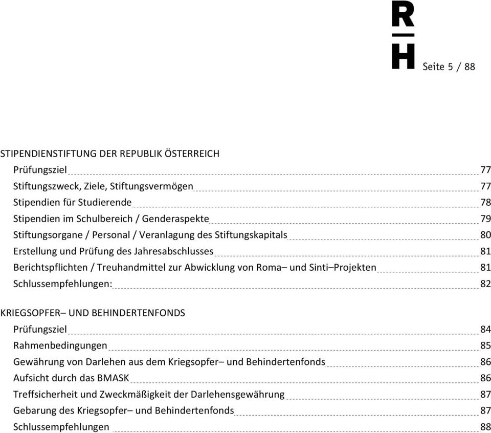 Roma und Sinti Projekten Schlussempfehlungen: 77 77 78 79 80 81 81 82 KRIEGSOPFER UND BEHINDERTENFONDS Prüfungsziel 84 Rahmenbedingungen 85 Gewährung von Darlehen aus dem