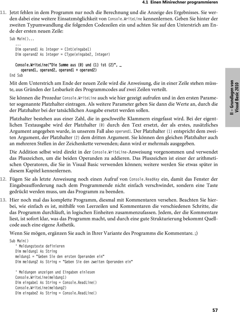 ..... Dim operand1 As Integer = CInt(eingabe1) Dim operand2 As Integer = CType(eingabe2, Integer) Console.