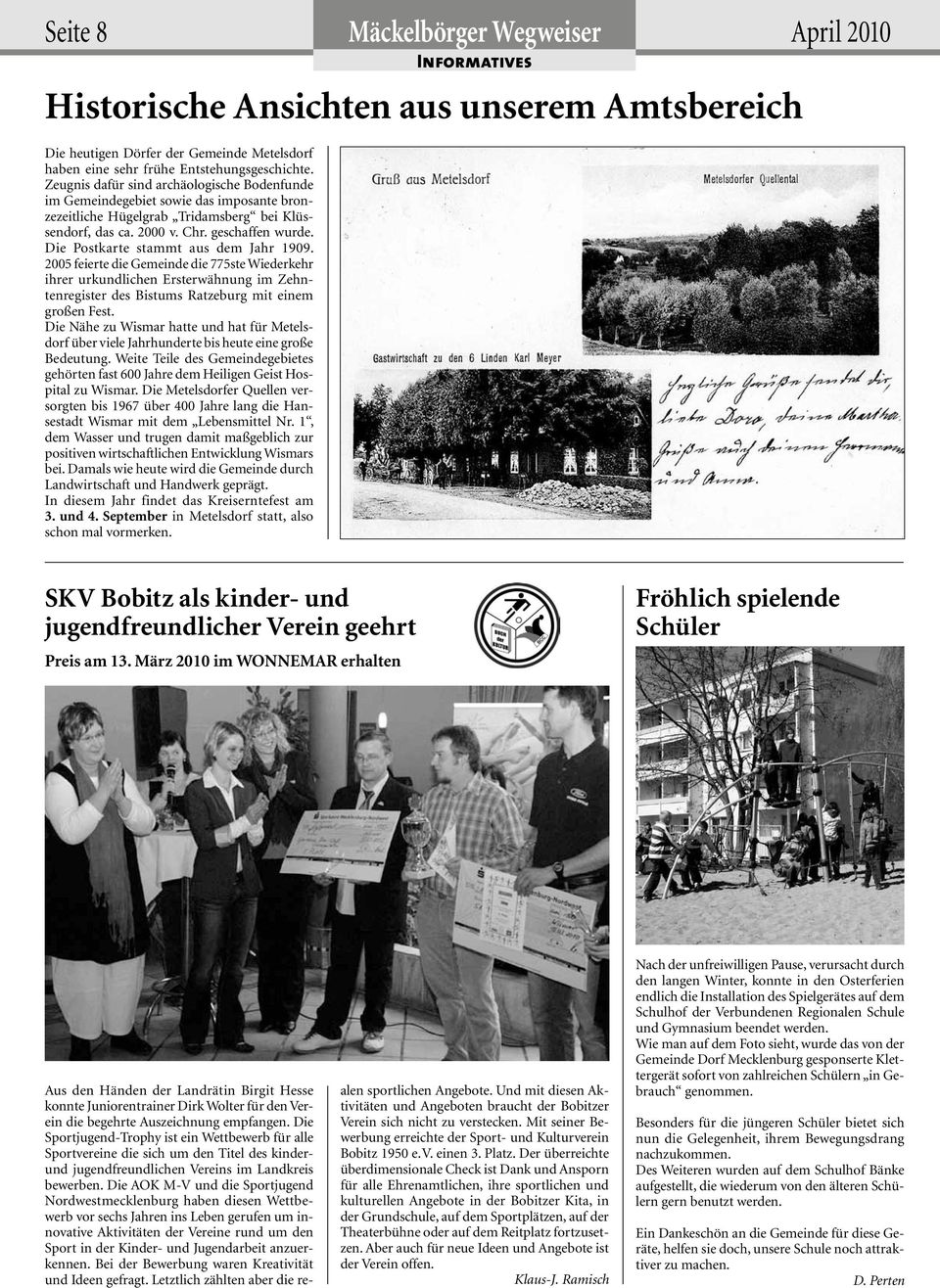 Die Postkarte stammt aus dem Jahr 1909. 2005 feierte die Gemeinde die 775ste Wiederkehr ihrer urkundlichen Ersterwähnung im Zehntenregister des Bistums Ratzeburg mit einem großen Fest.