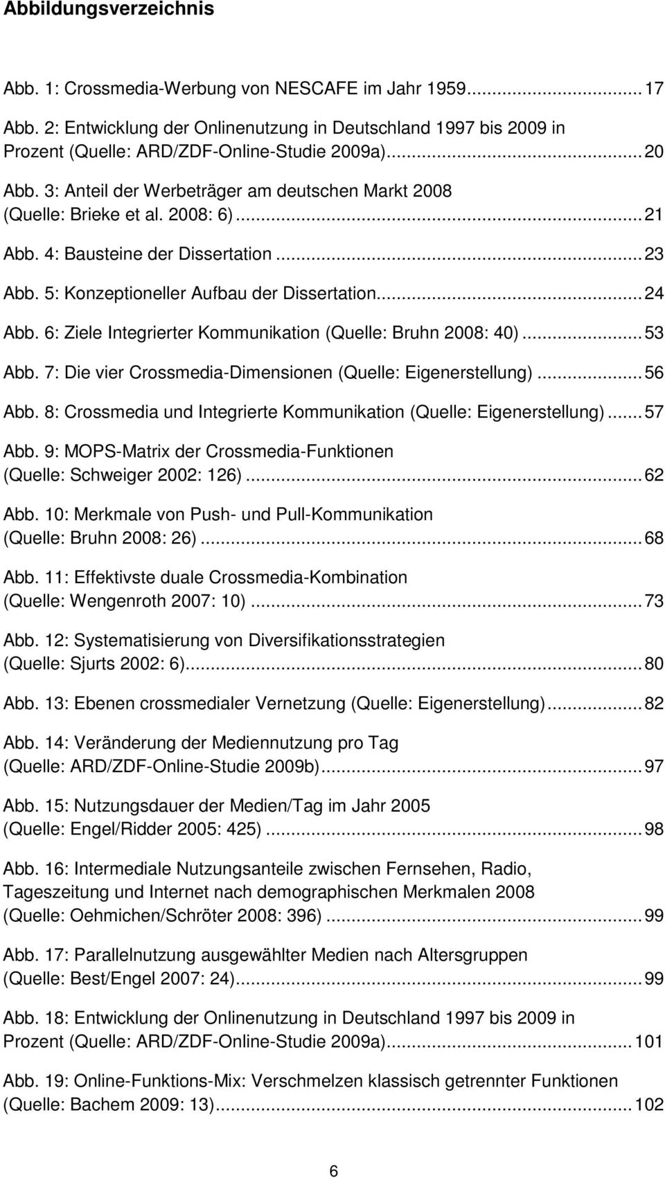 6: Ziele Integrierter Kommunikation (Quelle: Bruhn 2008: 40)... 53 Abb. 7: Die vier Crossmedia-Dimensionen (Quelle: Eigenerstellung)... 56 Abb.
