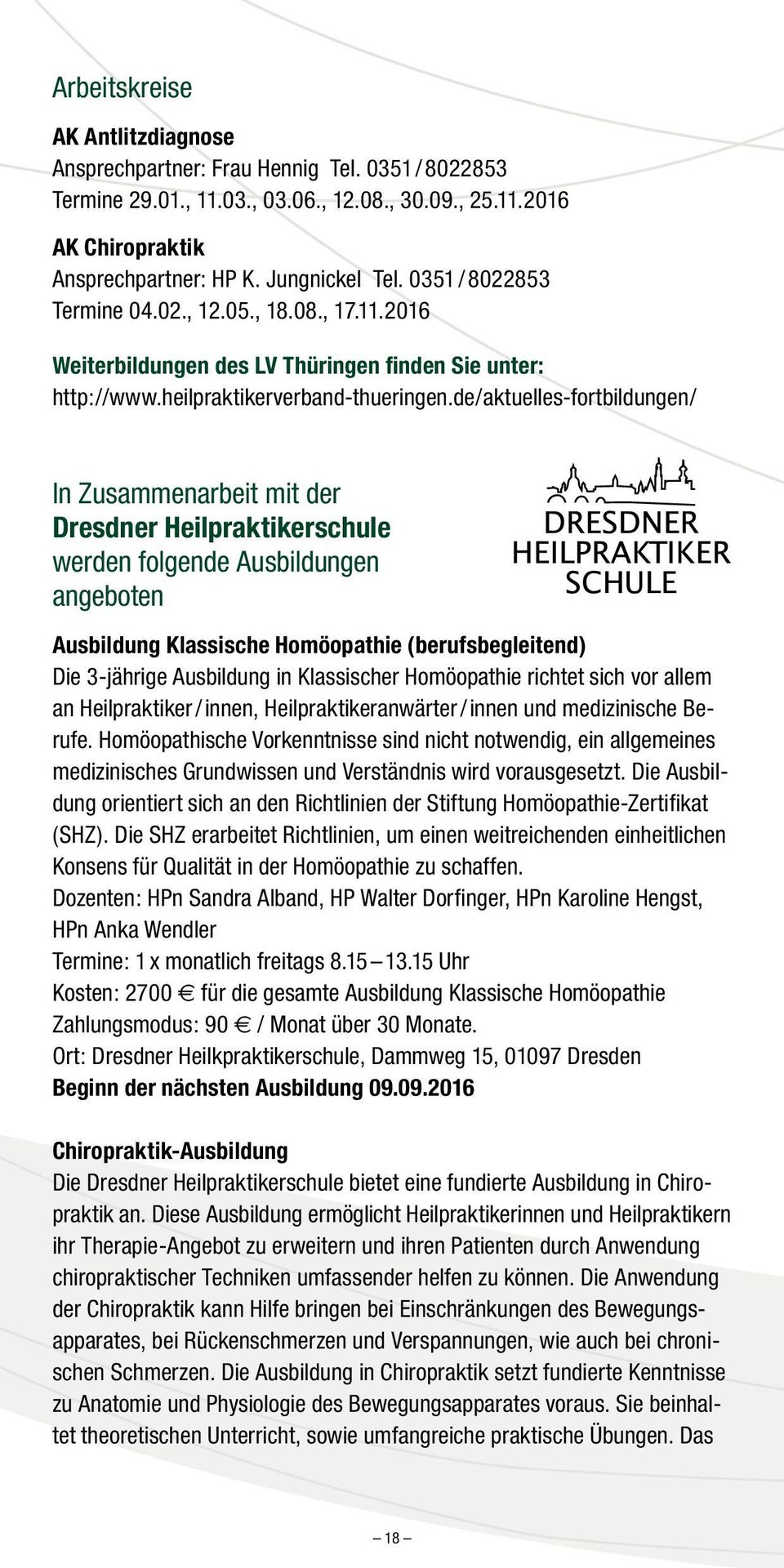 de/aktuelles-fortbildungen/ In Zusammenarbeit mit der Dresdner Heilpraktikerschule werden folgende Ausbildungen angeboten Ausbildung Klassische Homöopathie (berufsbegleitend) Die 3-jährige Ausbildung