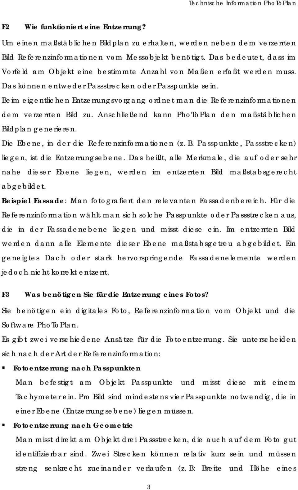 Beim eigentlichen Entzerrungsvorgang ordnet man die Referenzinformationen dem verzerrten Bild zu. Anschließend kann PhoToPlan den maßstäblichen Bildplan generieren.