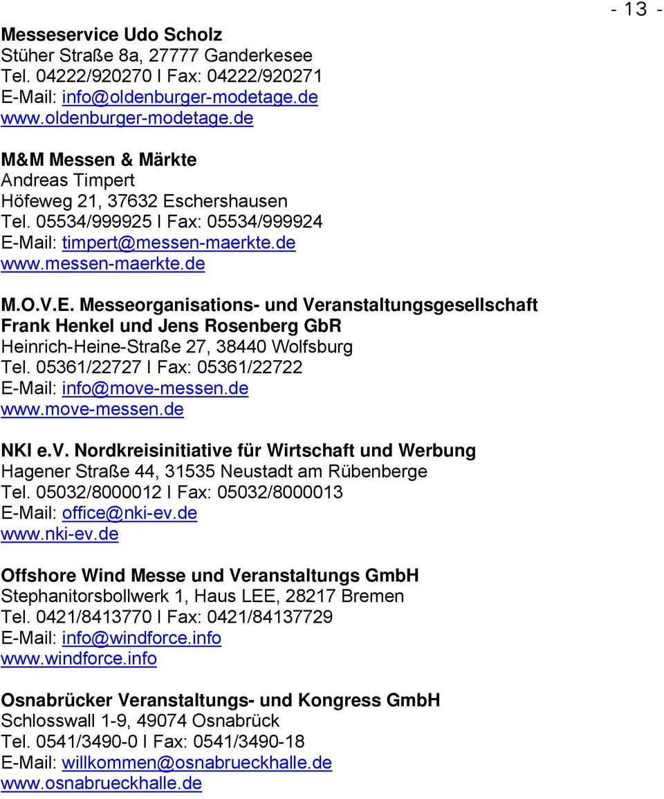 O.V.E. Messeorganisations- und Veranstaltungsgesellschaft Frank Henkel und Jens Rosenberg GbR Heinrich-Heine-Straße 27, 38440 Wolfsburg Tel. 05361/22727 I Fax: 05361/22722 E-Mail: info@move-messen.