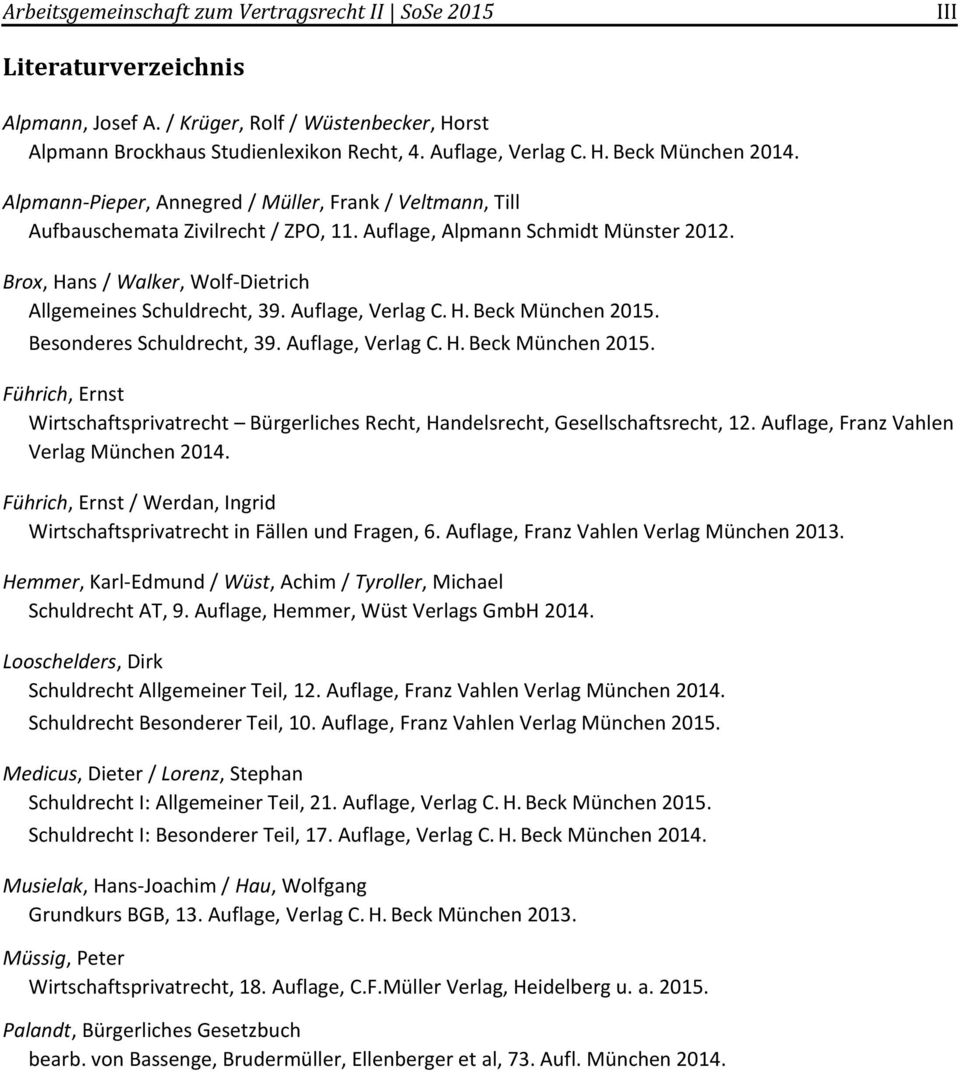 Auflage, Verlag C. H. Beck München 2015. Besonderes Schuldrecht, 39. Auflage, Verlag C. H. Beck München 2015. Führich, Ernst Wirtschaftsprivatrecht Bürgerliches Recht, Handelsrecht, Gesellschaftsrecht, 12.