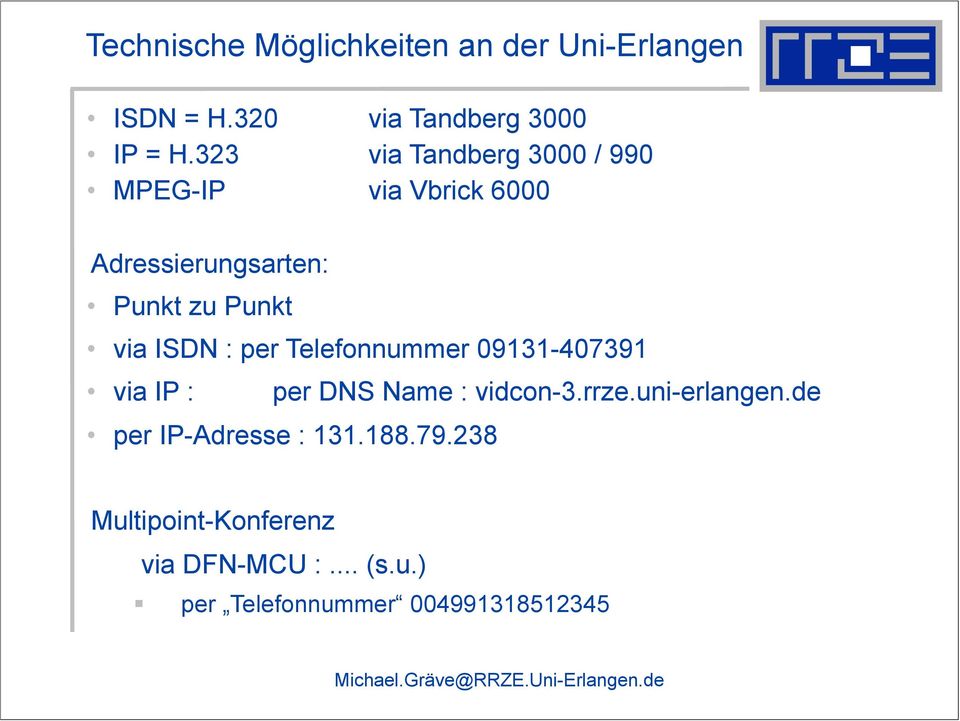 ISDN : per Telefonnummer 09131-407391 via IP : per DNS Name : vidcon-3.rrze.uni-erlangen.