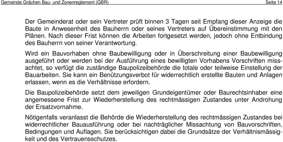 Wird ein Bauvorhaben ohne Baubewilligung oder in Überschreitung einer Baubewilligung ausgeführt oder werden bei der Ausführung eines bewilligten Vorhabens Vorschriften missachtet, so verfügt die