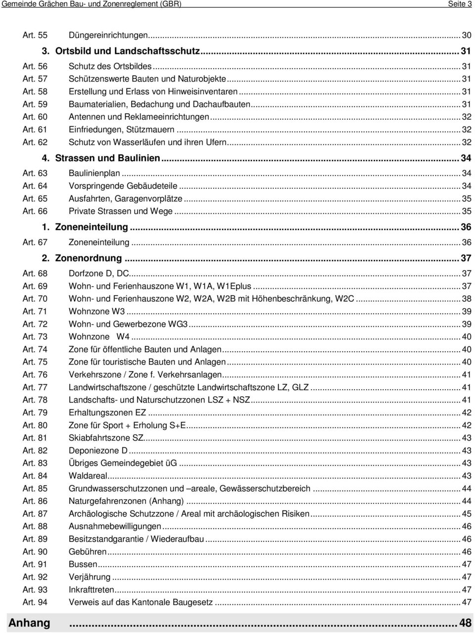 61 Einfriedungen, Stützmauern... 32 Art. 62 Schutz von Wasserläufen und ihren Ufern... 32 4. Strassen und Baulinien... 34 Art. 63 Baulinienplan... 34 Art. 64 Vorspringende Gebäudeteile... 34 Art. 65 Ausfahrten, Garagenvorplätze.