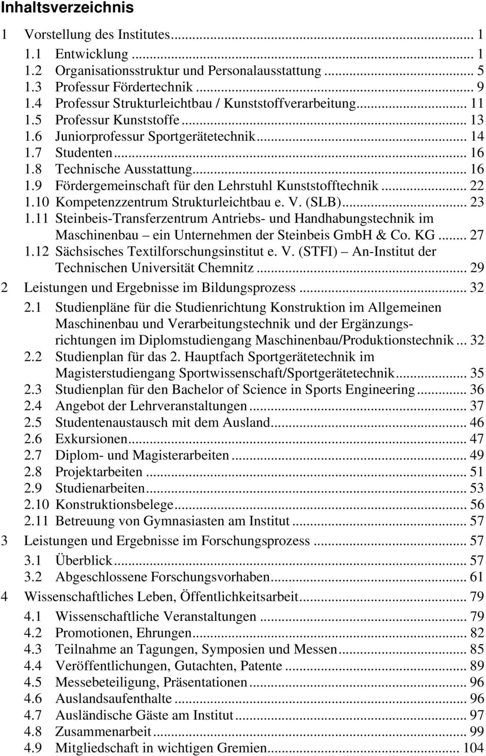8 Technische Ausstattung... 16 1.9 Fördergemeinschaft für den Lehrstuhl Kunststofftechnik... 22 1.10 Kompetenzzentrum Strukturleichtbau e. V. (SLB)... 23 1.
