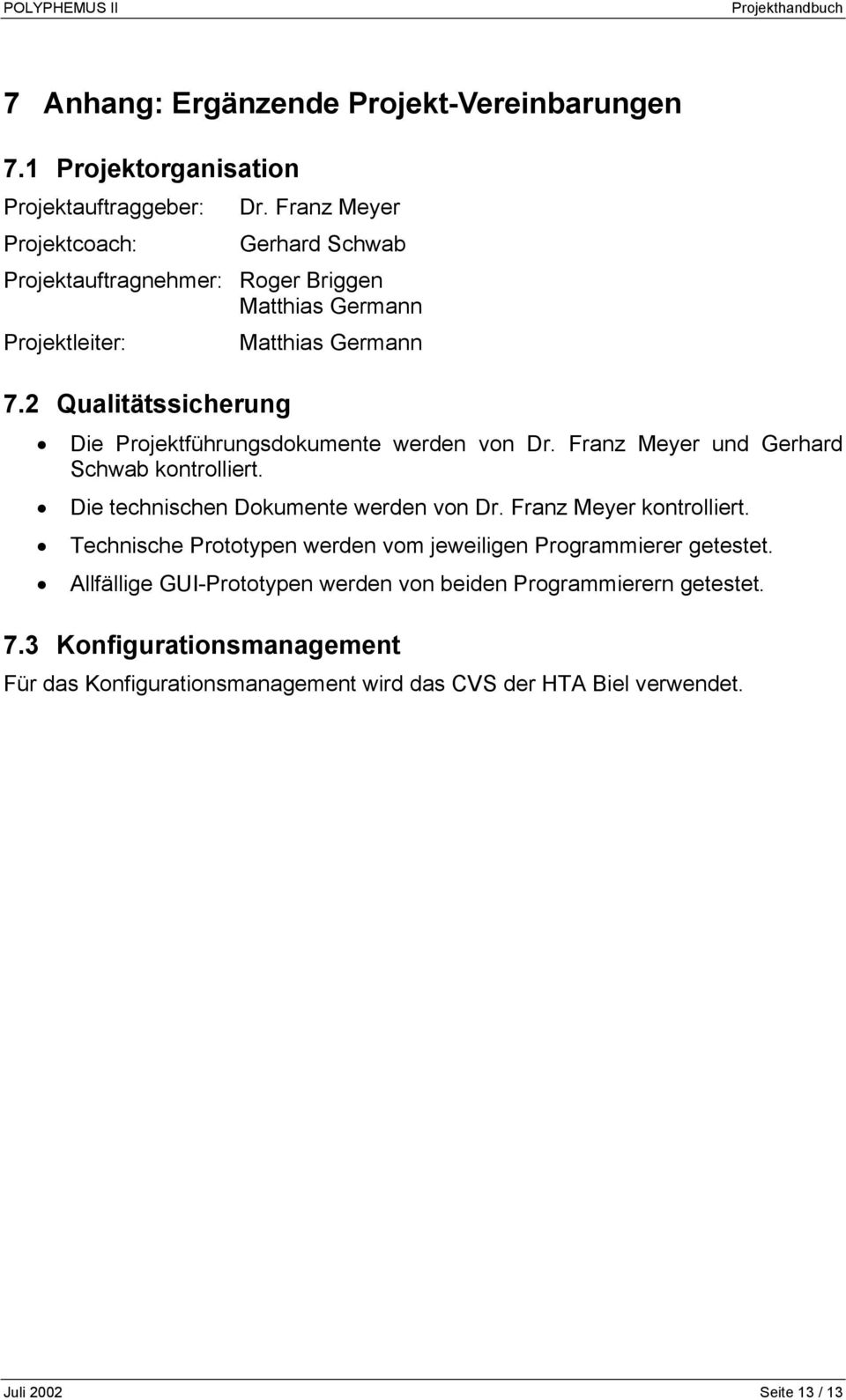 2 Qualitätssicherung Die Projektführungsdokumente werden von Dr. Franz Meyer und Gerhard Schwab kontrolliert. Die technischen Dokumente werden von Dr.