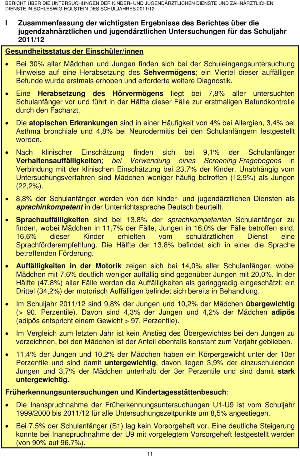 weitere Diagnostik. Eine Herabsetzung des Hörvermögens liegt bei 7,8% aller untersuchten Schulanfänger vor und führt in der Hälfte dieser Fälle zur erstmaligen Befundkontrolle durch den Facharzt.