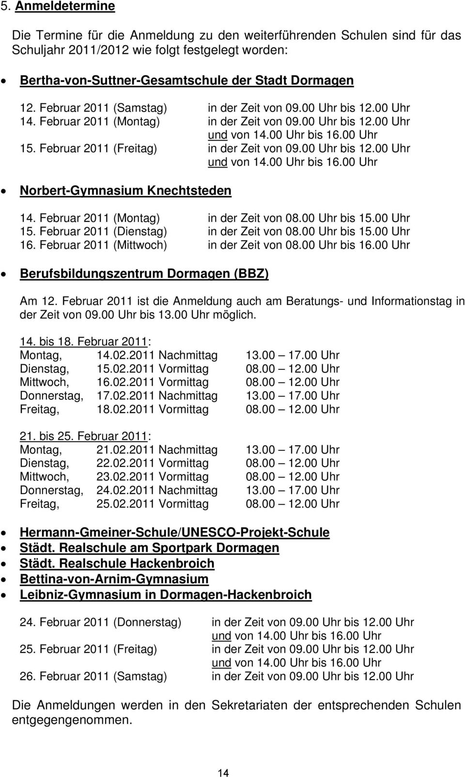 Februar 2011 (Freitag) in der Zeit von 09.00 Uhr bis 12.00 Uhr und von 14.00 Uhr bis 16.00 Uhr Norbert-Gymnasium Knechtsteden 14. Februar 2011 (Montag) in der Zeit von 08.00 Uhr bis 15.00 Uhr 15.