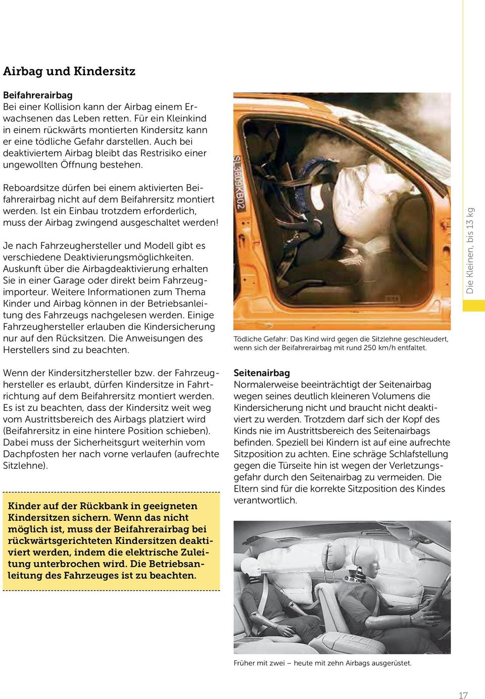 Reboardsitze dürfen bei einem aktivierten Beifahrer airbag nicht auf dem Beifahrersitz montiert werden. Ist ein Einbau trotzdem erforderlich, muss der Airbag zwingend ausgeschaltet werden!