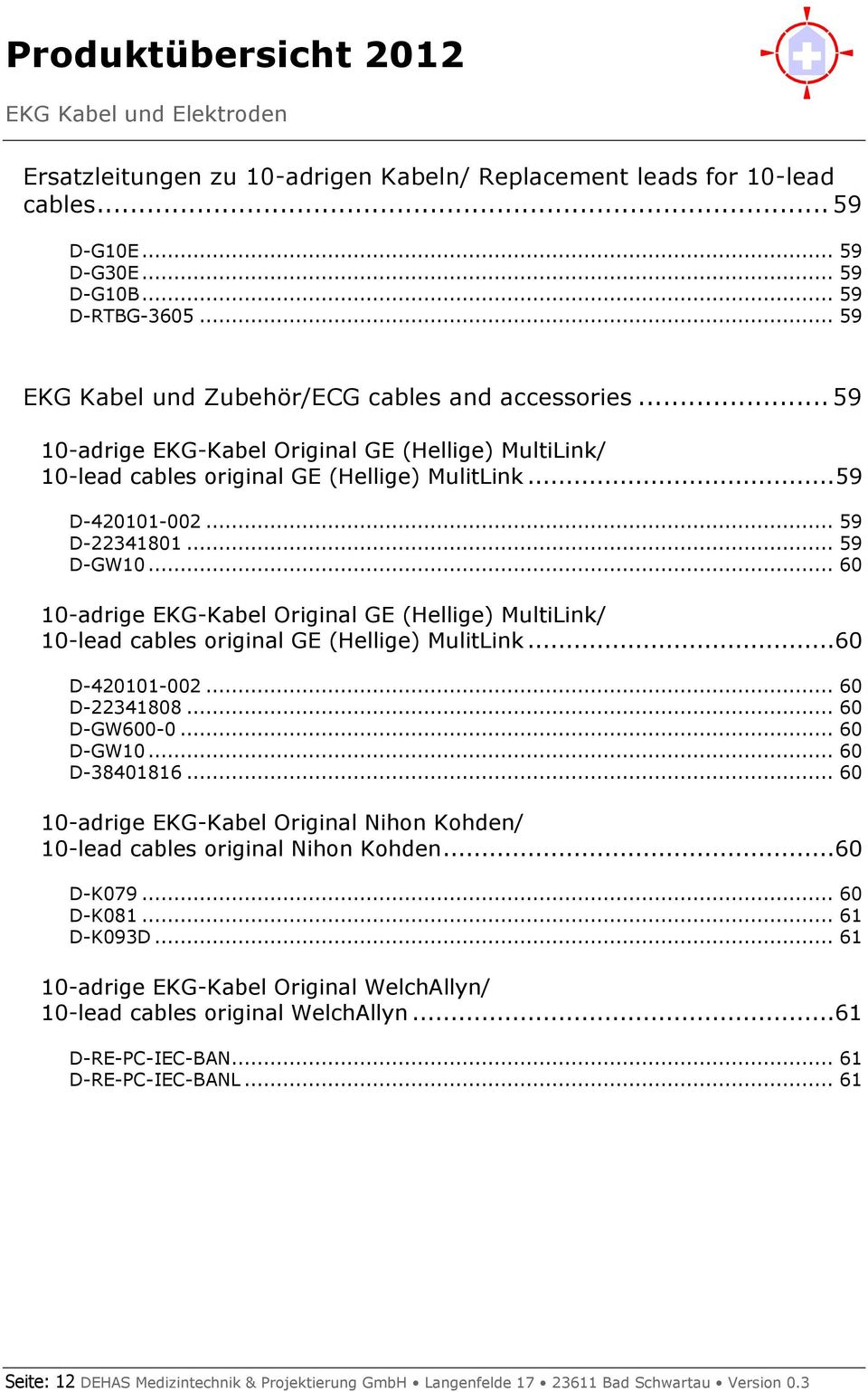 .. 60 10-adrige EKG-Kabel Original GE (Hellige) MultiLink/ 10-lead cables original GE (Hellige) MulitLink... 60 D-420101-002... 60 D-22341808... 60 D-GW600-0... 60 D-GW10... 60 D-38401816.