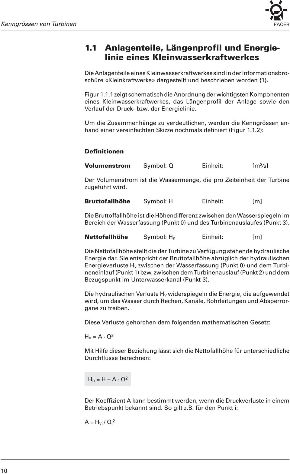 beschrieben worden {1}. Figur 1.1.1 zeigt schematisch die Anordnung der wichtigsten Komponenten eines Kleinwasserkraftwerkes, das Längenprofil der Anlage sowie den Verlauf der Druck- bzw.