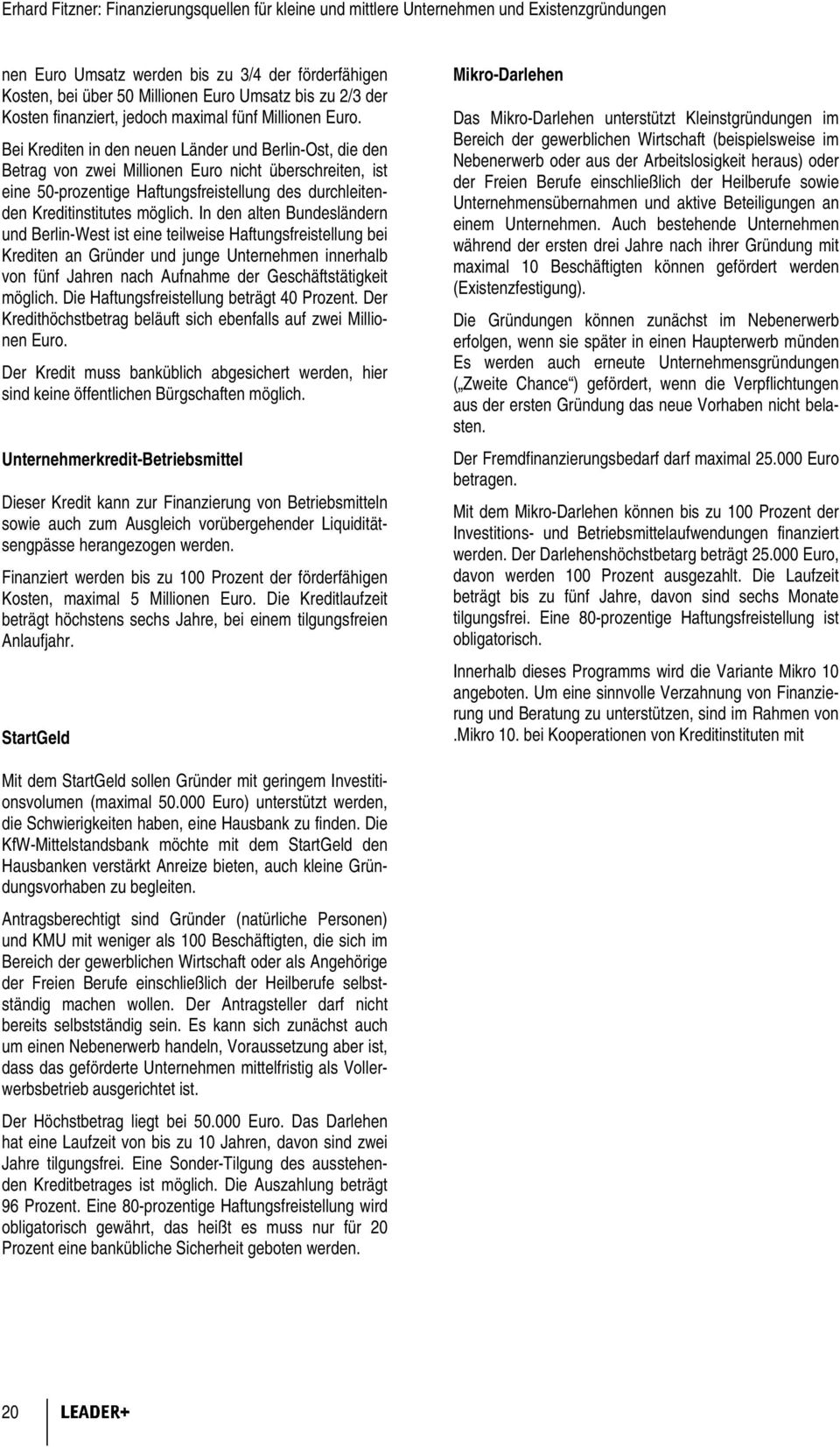 Bei Krediten in den neuen Länder und Berlin-Ost, die den Betrag von zwei Millionen Euro nicht überschreiten, ist eine 50-prozentige Haftungsfreistellung des durchleitenden Kreditinstitutes möglich.