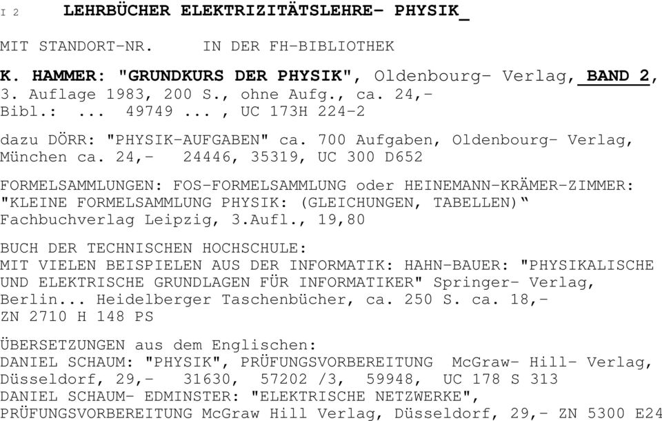 24,- 24446, 35319, UC 300 D652 FORMELSAMMLUNGEN: FOS-FORMELSAMMLUNG oder HEINEMANN-KRÄMER-ZIMMER: "KLEINE FORMELSAMMLUNG PHYSIK: (GLEICHUNGEN, TABELLEN) Fachbuchverlag Leipzig, 3.Aufl.
