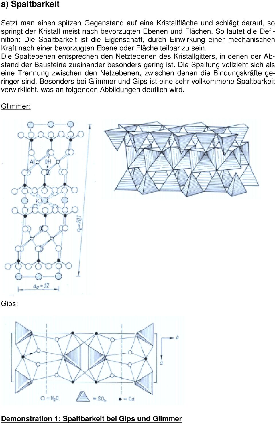 Die Spaltebenen entsprechen den Netztebenen des Kristallgitters, in denen der Abstand der Bausteine zueinander besonders gering ist.