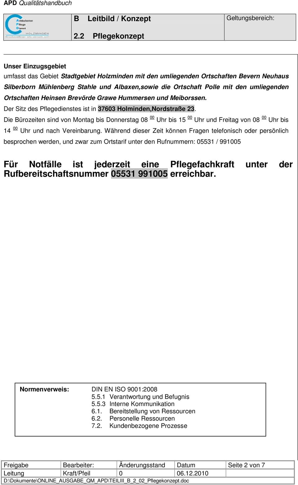 Die ürozeiten sind von Montag bis Donnerstag 08 00 Uhr bis 15 00 Uhr und Freitag von 08 00 Uhr bis 14 00 Uhr und nach Vereinbarung.