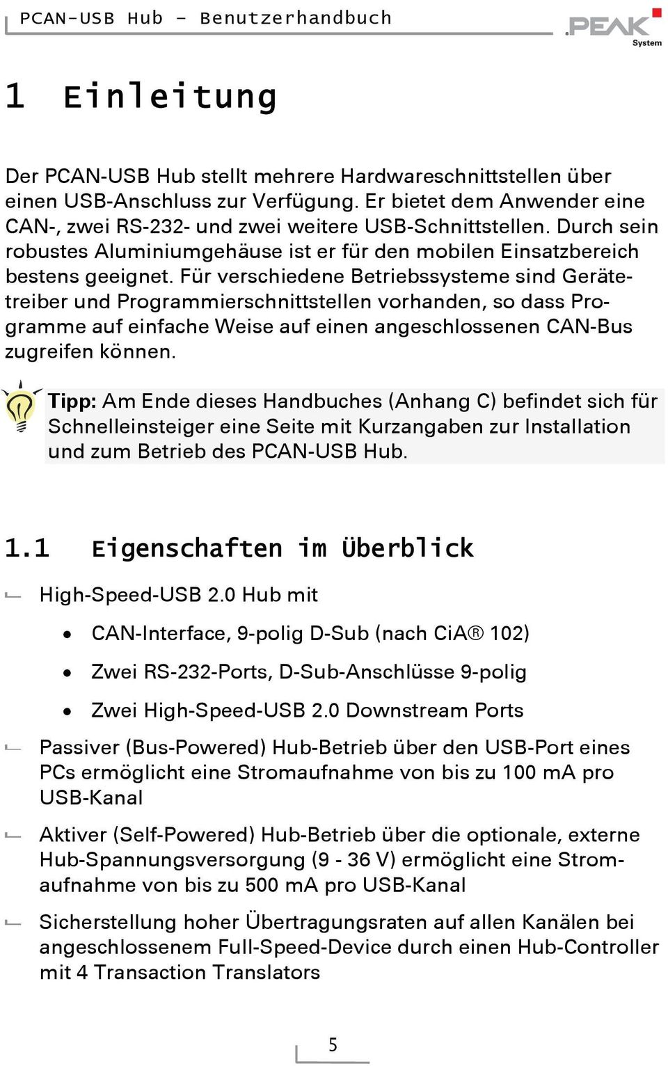 Für verschiedene Betriebssysteme sind Gerätetreiber und Programmierschnittstellen vorhanden, so dass Programme auf einfache Weise auf einen angeschlossenen CAN-Bus zugreifen können.