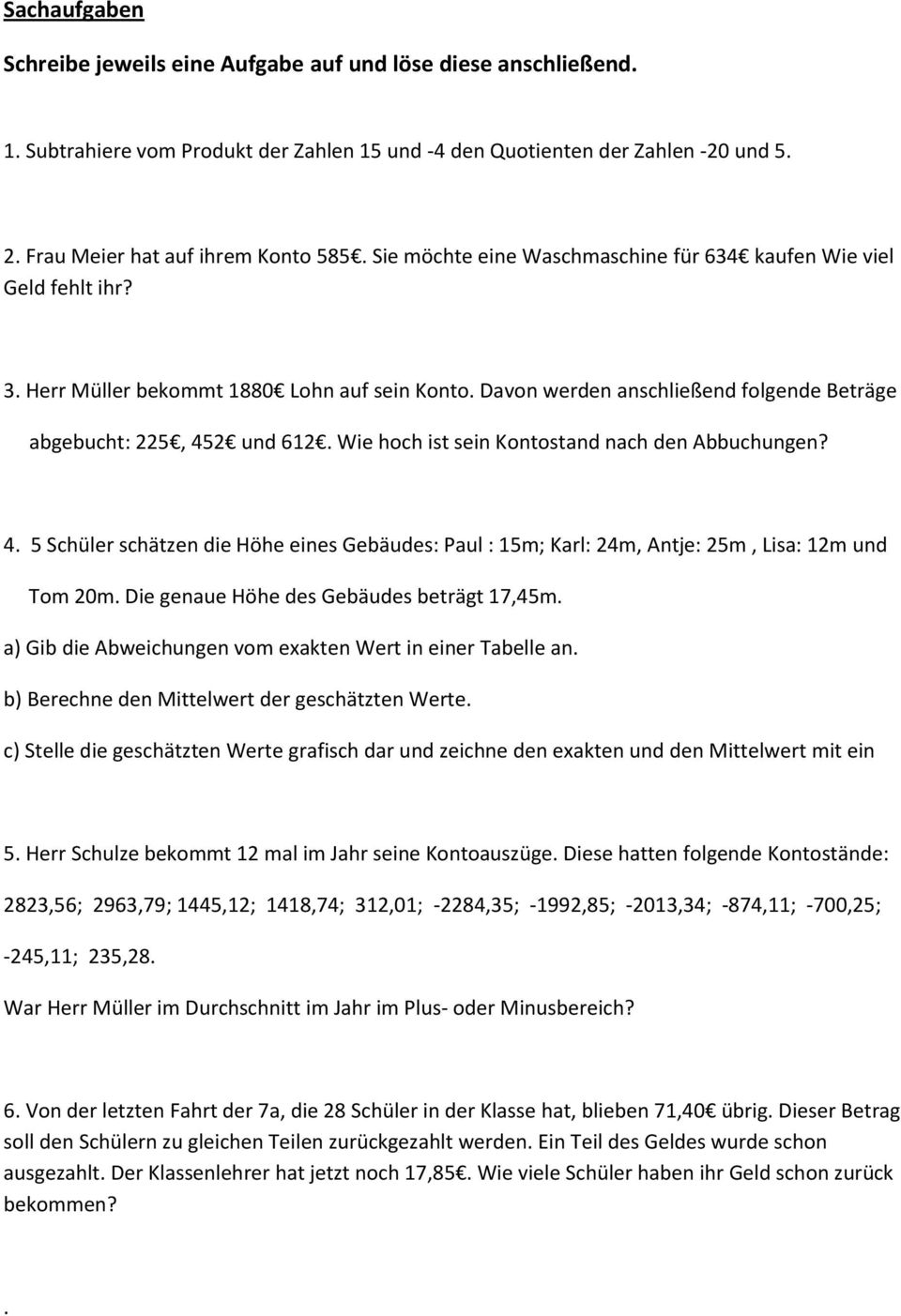 Wie hoch ist sein Kontostand nach den Abbuchungen? 4. 5 Schüler schätzen die Höhe eines Gebäudes: Paul : 5m; Karl: 4m, Antje: 5m, Lisa: m und Tom 0m. Die genaue Höhe des Gebäudes beträgt 7,45m.