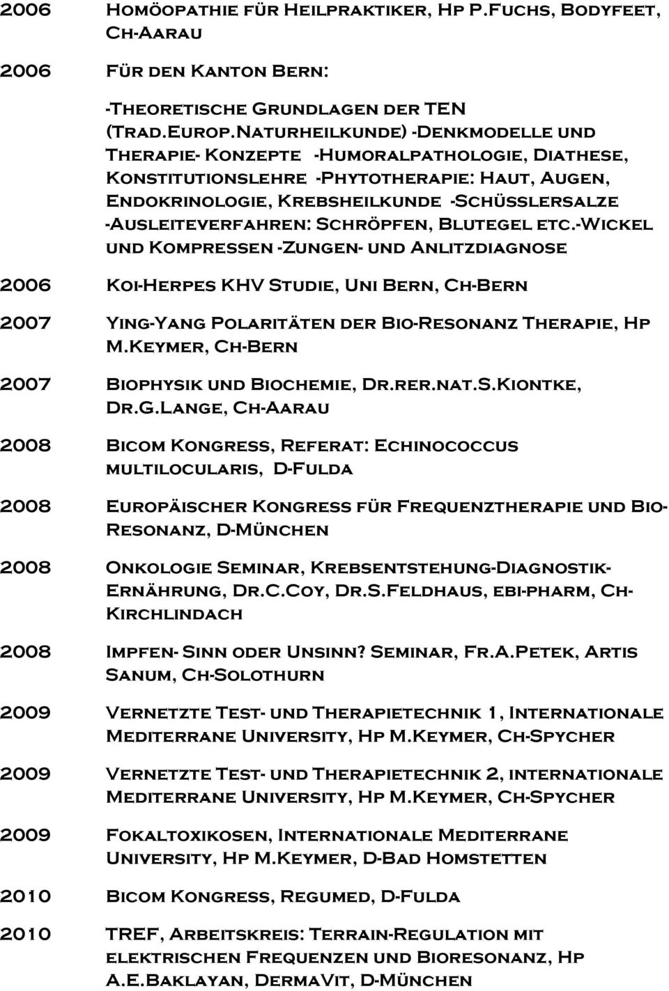 Schröpfen, Blutegel etc.-wickel und Kompressen -Zungen- und Anlitzdiagnose 2006 Koi-Herpes KHV Studie, Uni Bern, Ch-Bern 2007 Ying-Yang Polaritäten der Bio-Resonanz Therapie, Hp M.