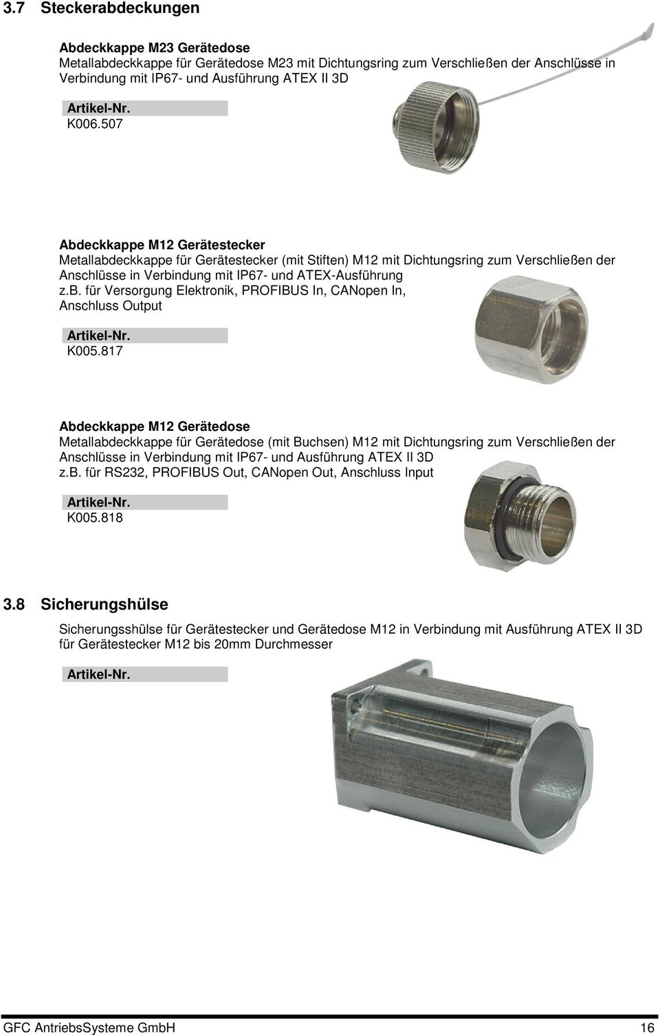 817 Abdeckkappe M12 Gerätedose Metallabdeckkappe für Gerätedose (mit Buchsen) M12 mit Dichtungsring zum Verschließen der Anschlüsse in Verbindung mit IP67- und Ausführung ATEX II 3D z.b. für RS232, PROFIBUS Out, CANopen Out, Anschluss Input K005.