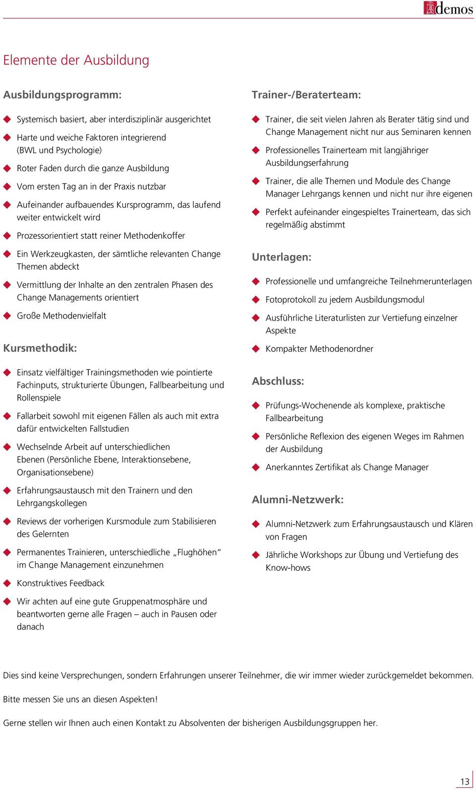 relevanten Change Themen abdeckt Vermittlung der Inhalte an den zentralen Phasen des Change Managements orientiert große Methodenvielfalt Kursmethodik: einsatz vielfältiger Trainingsmethoden wie