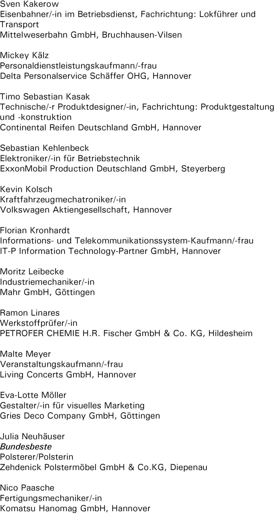 Elektroniker/-in für Betriebstechnik ExxonMobil Production Deutschland GmbH, Steyerberg Kevin Kolsch Kraftfahrzeugmechatroniker/-in Volkswagen Aktiengesellschaft, Hannover Florian Kronhardt