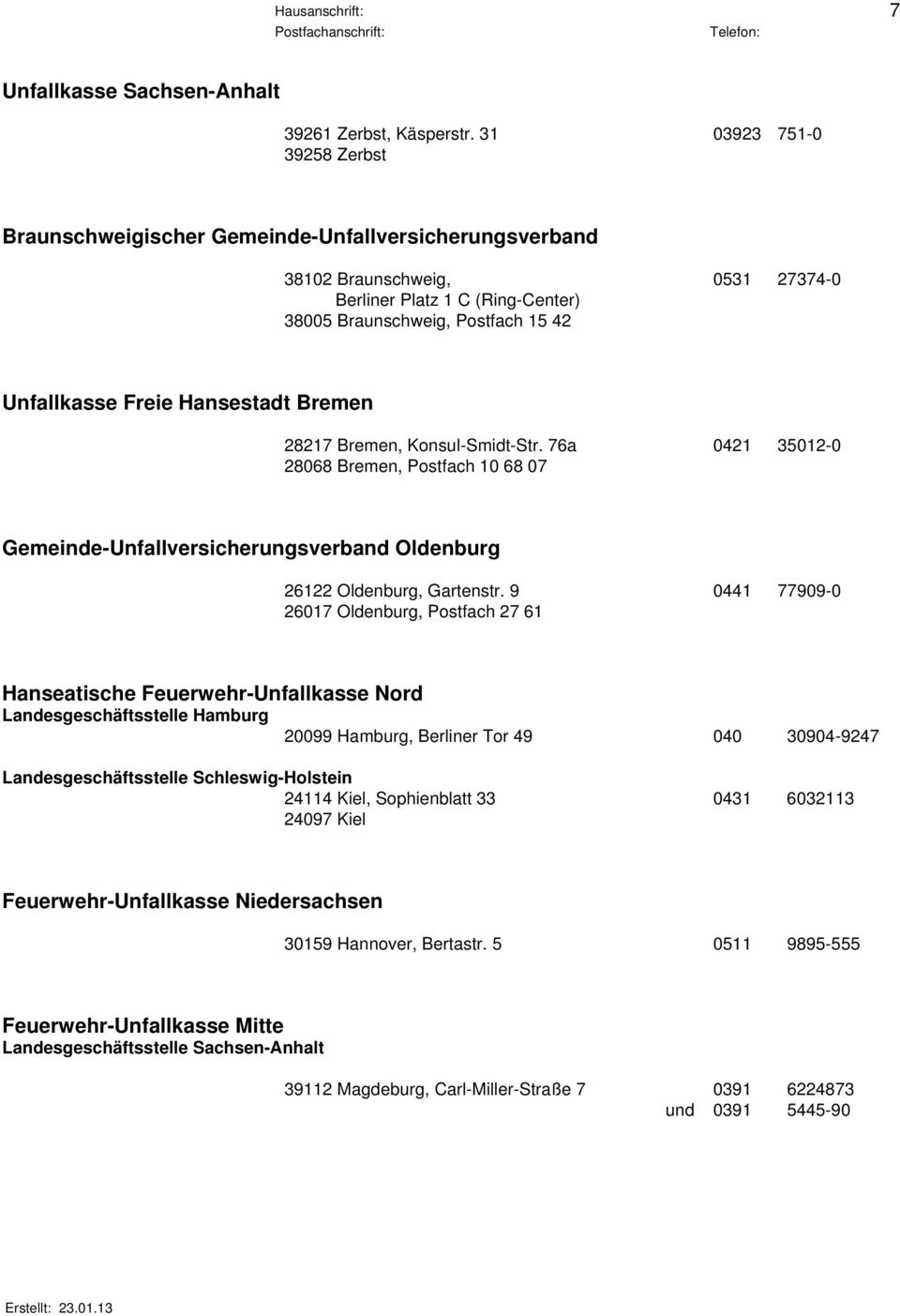 Freie Hansestadt Bremen 28217 Bremen, Konsul-Smidt-Str. 76a 28068 Bremen, Postfach 10 68 07 0421 35012-0 Gemeinde-Unfallversicherungsverband Oldenburg 26122 Oldenburg, Gartenstr.