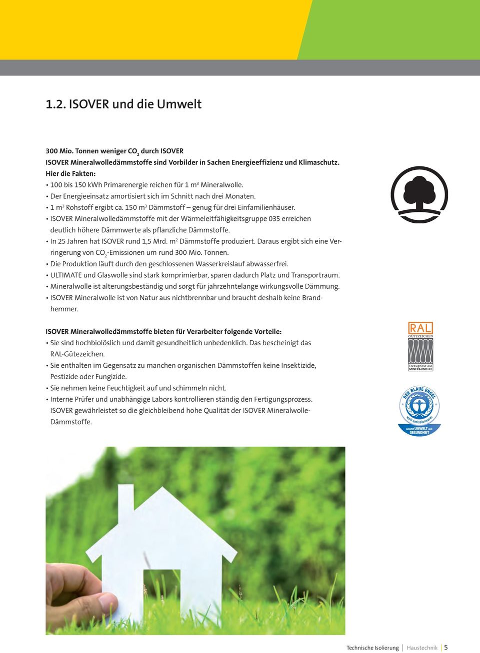 150 m 3 Dämmstoff genug für drei Einfamilienhäuser. ISOVER Mineralwolledämmstoffe mit der Wärmeleitfähigkeitsgruppe 035 erreichen deutlich höhere Dämmwerte als pflanzliche Dämmstoffe.