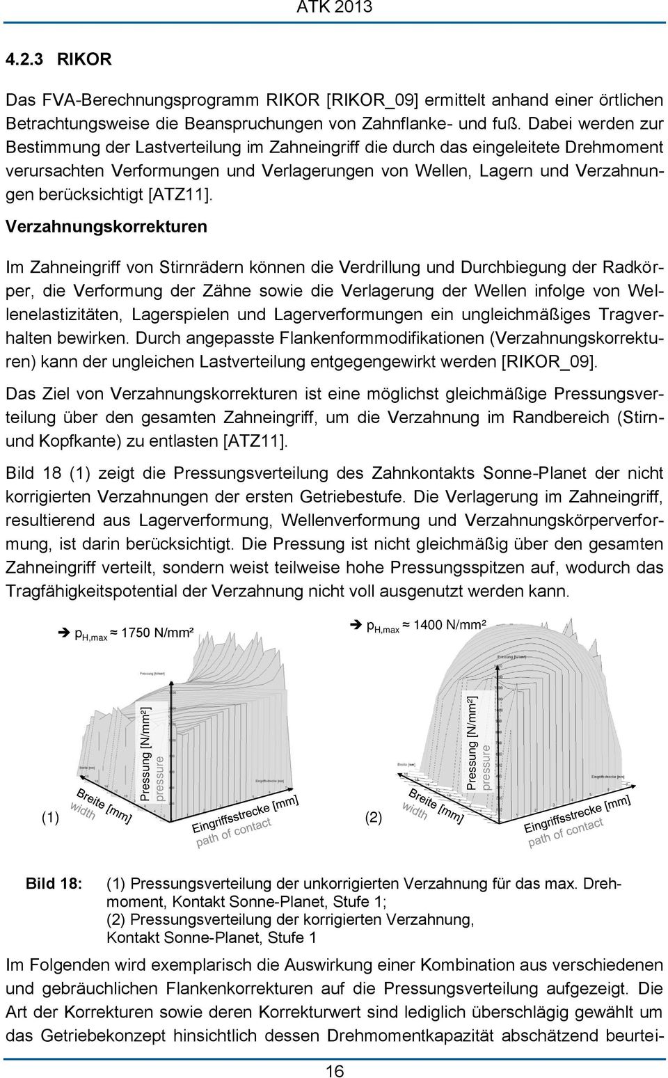 Dabei werden zur Bestimmung der Lastverteilung im Zahneingriff die durch das eingeleitete Drehmoment verursachten Verformungen und Verlagerungen von Wellen, Lagern und Verzahnungen berücksichtigt