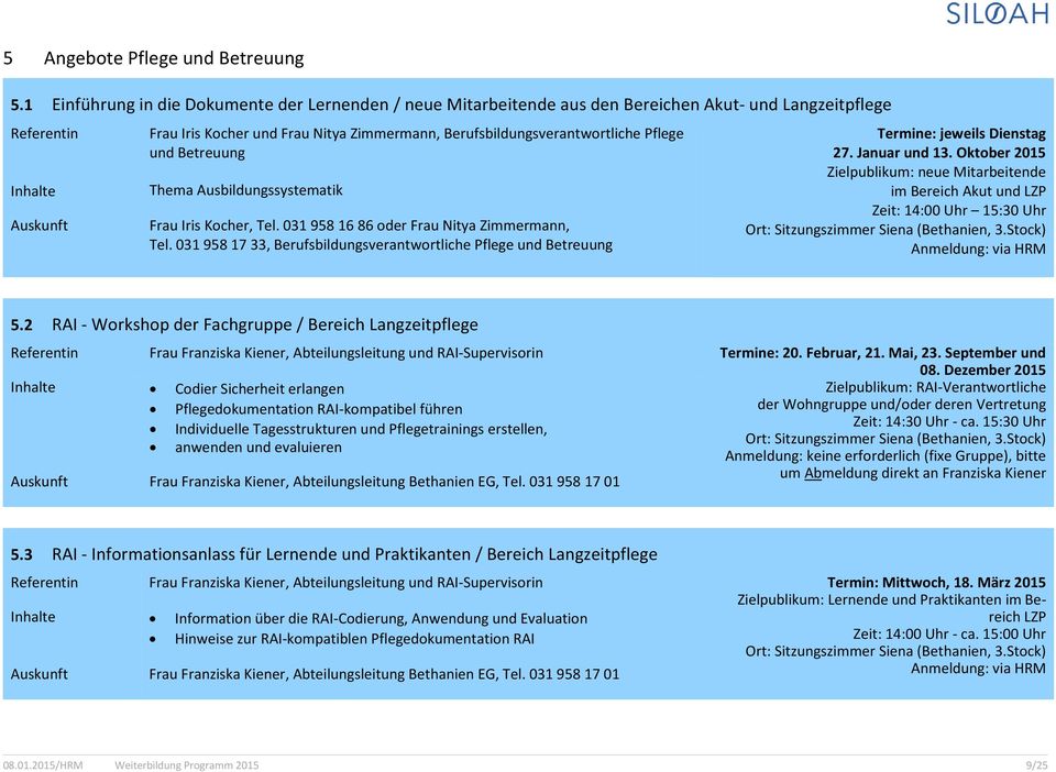 Berufsbildungsverantwortliche Pflege und Betreuung Thema Ausbildungssystematik Frau Iris Kocher, Tel. 031 958 16 86 oder Frau Nitya Zimmermann, Tel.