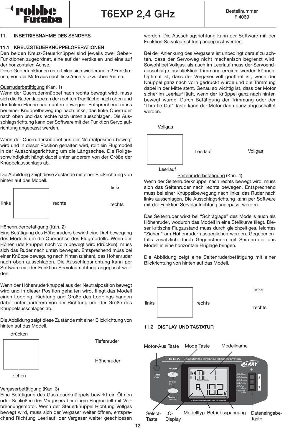 Diese Geberfunktionen unterteilen sich wiederum in 2 Funktionen, von der Mitte aus nach links/rechts bzw. oben /unten. Querruderbetätigung (Kan.