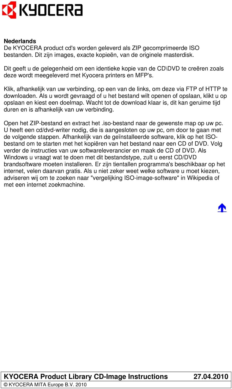 Klik, afhankelijk van uw verbinding, op een van de links, om deze via FTP of HTTP te downloaden. Als u wordt gevraagd of u het bestand wilt openen of opslaan, klikt u op opslaan en kiest een doelmap.