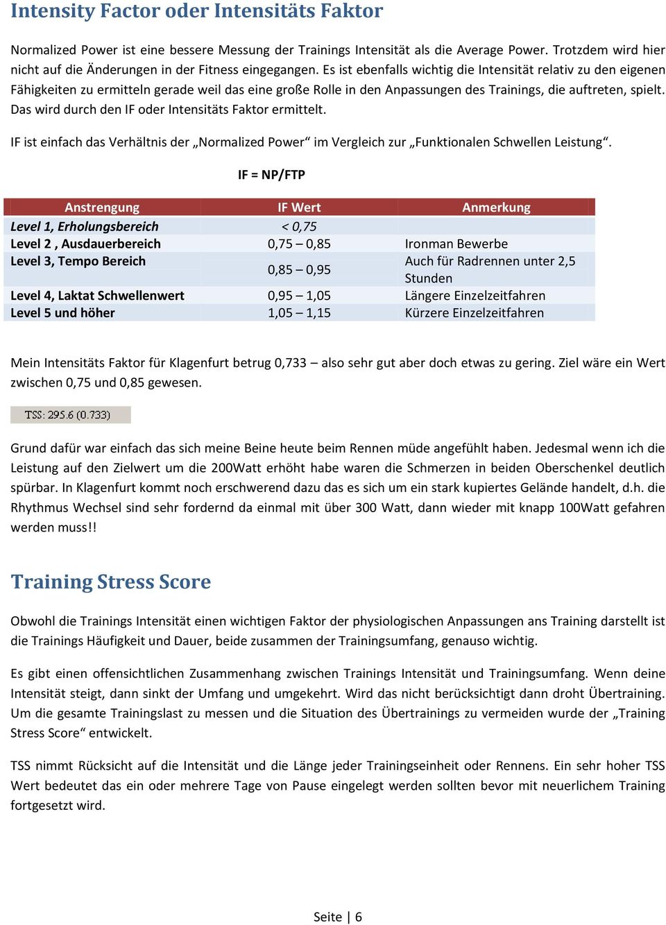 Es ist ebenfalls wichtig die Intensität relativ zu den eigenen Fähigkeiten zu ermitteln gerade weil das eine große Rolle in den Anpassungen des Trainings, die auftreten, spielt.