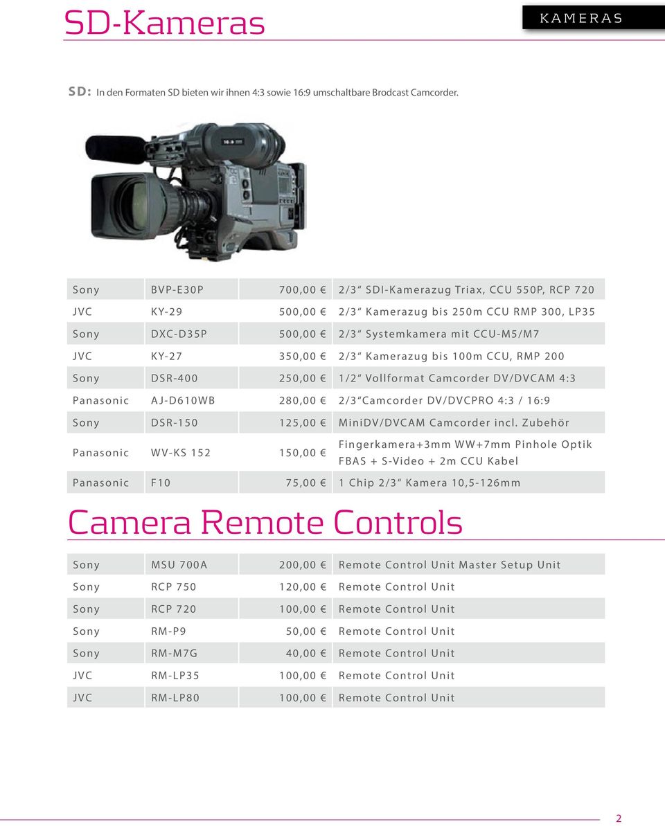 Kamerazug bis 100m CCU, RMP 200 Sony DSR-400 250,00 1/2 Vollformat Camcorder DV/DVCAM 4:3 Panasonic AJ-D610WB 280,00 2/3 Camcorder DV/DVCPRO 4:3 / 16:9 Sony DSR-150 125,00 MiniDV/DVCAM Camcorder incl.