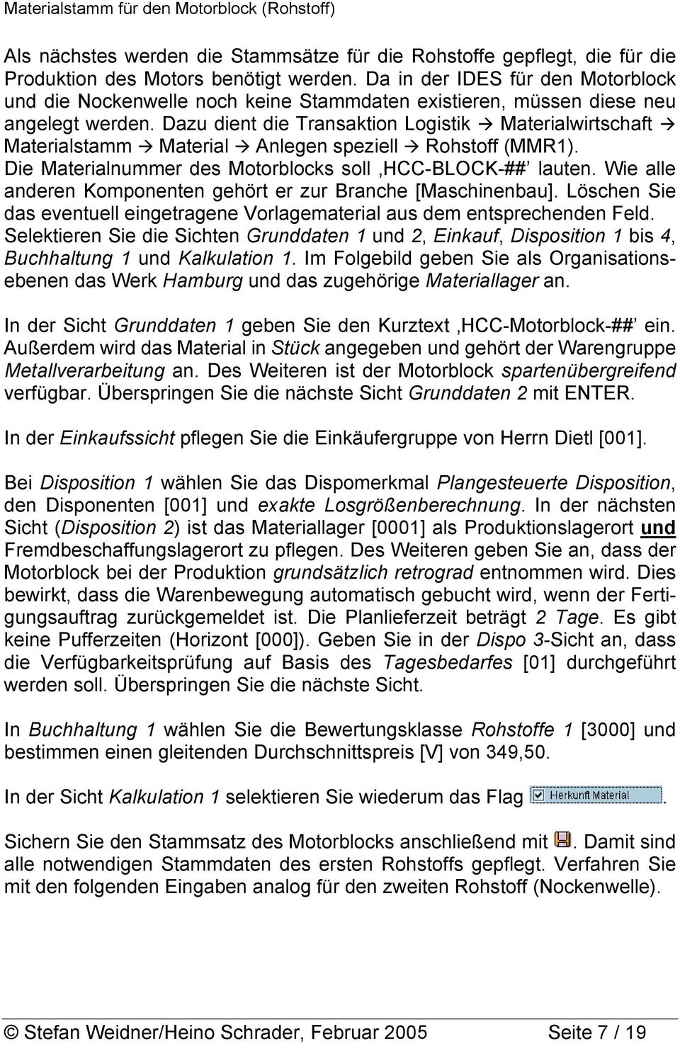 Dazu dient die Transaktion Logistik Materialwirtschaft Materialstamm Material Anlegen speziell Rohstoff (MMR1). Die Materialnummer des Motorblocks soll HCC-BLOCK-## lauten.