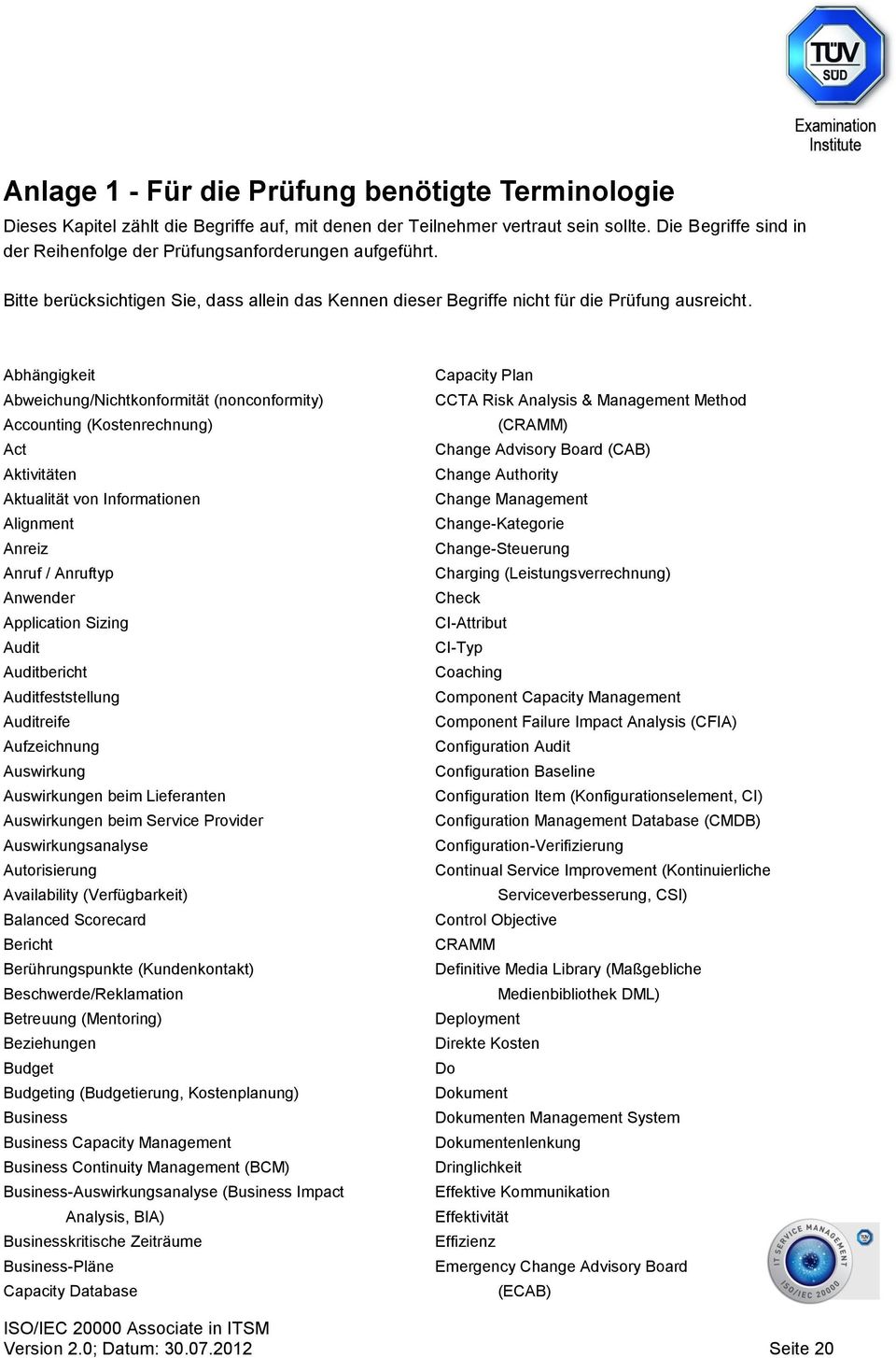 Abhängigkeit Abweichung/Nichtkonformität (nonconformity) Accounting (Kostenrechnung) Act Aktivitäten Aktualität von Informationen Alignment Anreiz Anruf / Anruftyp Anwender Application Sizing Audit