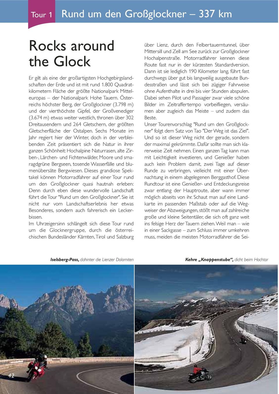 798 m) und der vierthöchste Gipfel, der Großvenediger (3.674 m) etwas weiter westlich, thronen über 302 Dreitausendern und 264 Gletschern, der größten Gletscherfläche der Ostalpen.