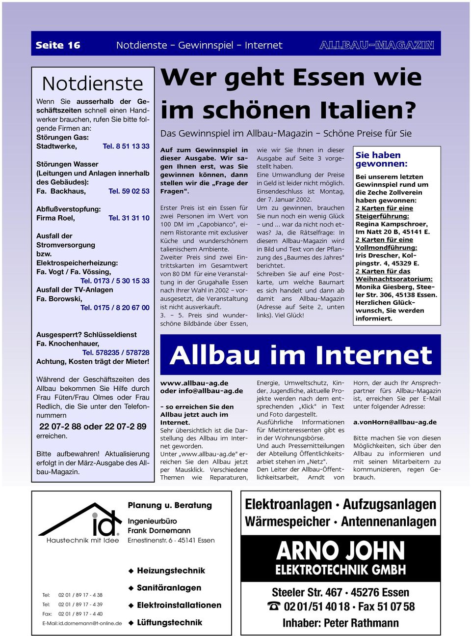 Elektrospeicherheizung: Fa. Vogt / Fa. Vössing, Tel. 0173 / 5 30 15 33 Ausfall der TV-Anlagen Fa. Borowski, Tel. 0175 / 8 20 67 00 Ausgesperrt? Schlüsseldienst Fa. Knochenhauer, Tel.