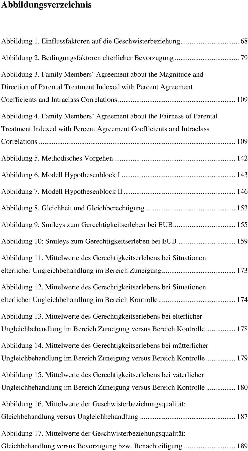 Family Members` Agreement about the Fairness of Parental Treatment Indexed with Percent Agreement Coefficients and Intraclass Correlations... 109 Abbildung 5. Methodisches Vorgehen... 142 Abbildung 6.