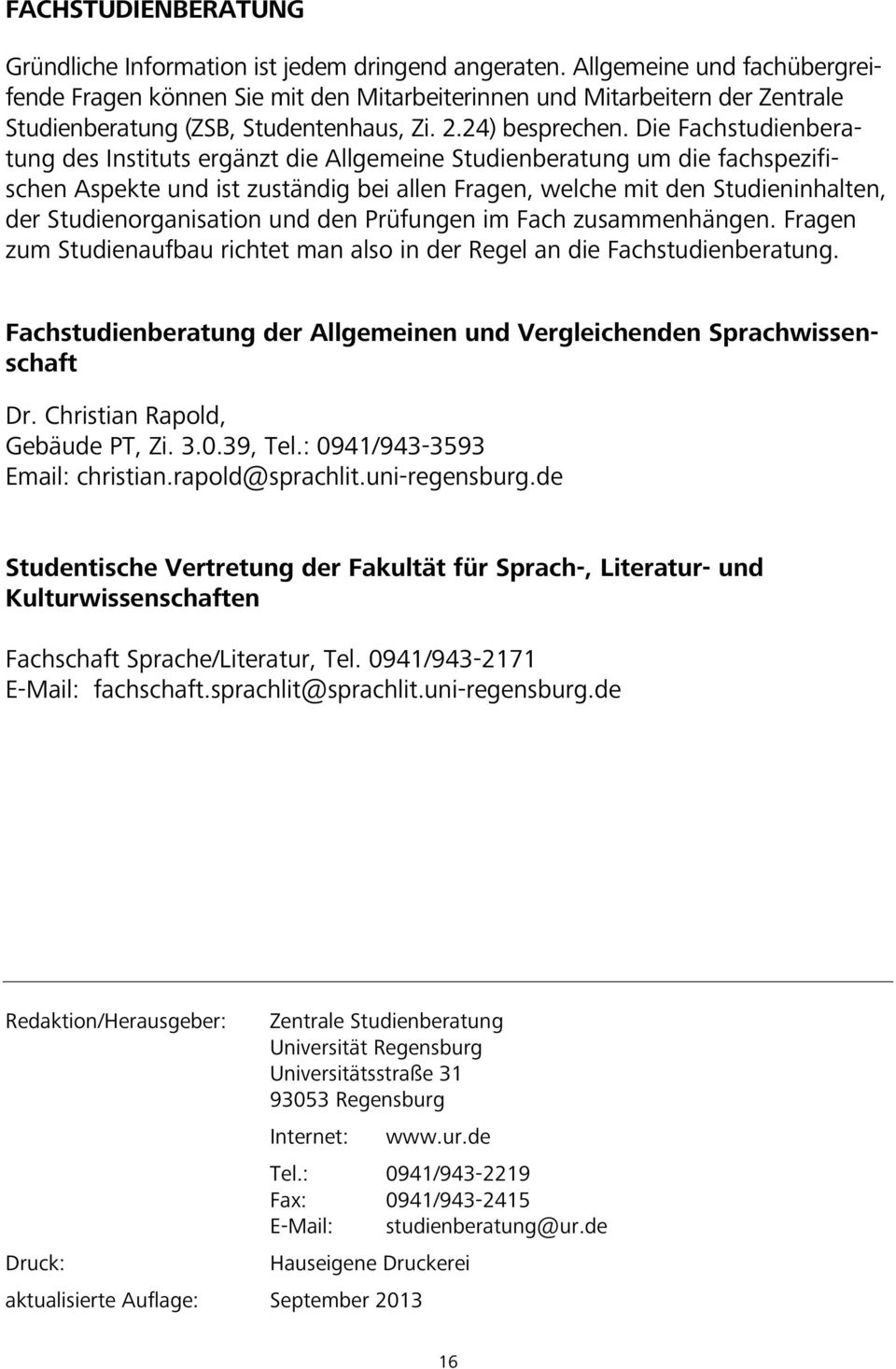 Die Fachstudienberatung des Instituts ergänzt die Allgemeine Studienberatung um die fachspezifischen Aspekte und ist zuständig bei allen Fragen, welche mit den Studieninhalten, der