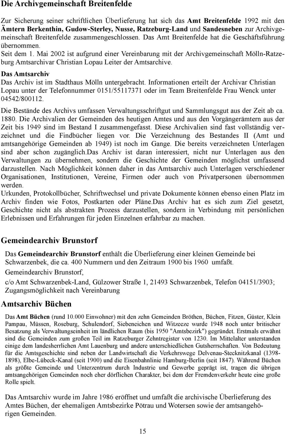 Mai 2002 ist aufgrund einer Vereinbarung mit der Archivgemeinschaft Mölln-Ratzeburg Amtsarchivar Christian Lopau Leiter der Amtsarchive. Das Amtsarchiv Das Archiv ist im Stadthaus Mölln untergebracht.