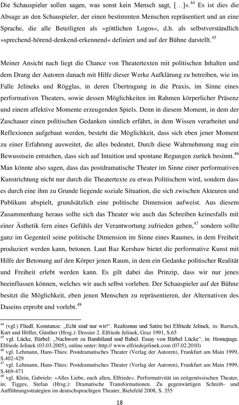 45 Meiner Ansicht nach liegt die Chance von Theatertexten mit politischen Inhalten und dem Drang der Autoren danach mit Hilfe dieser Werke Aufklärung zu betreiben, wie im Falle Jelineks und Rögglas,