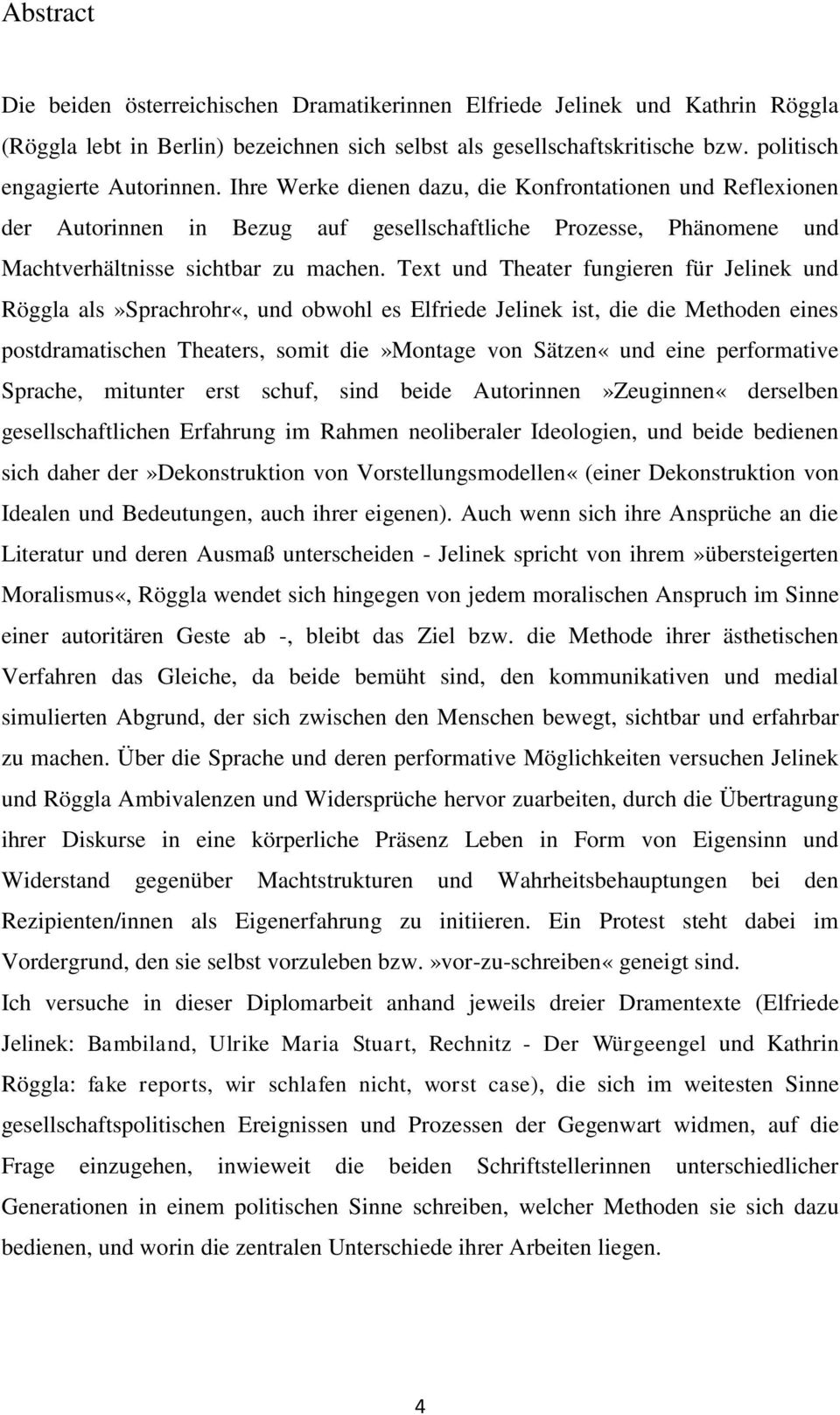 Text und Theater fungieren für Jelinek und Röggla als»sprachrohr«, und obwohl es Elfriede Jelinek ist, die die Methoden eines postdramatischen Theaters, somit die»montage von Sätzen«und eine