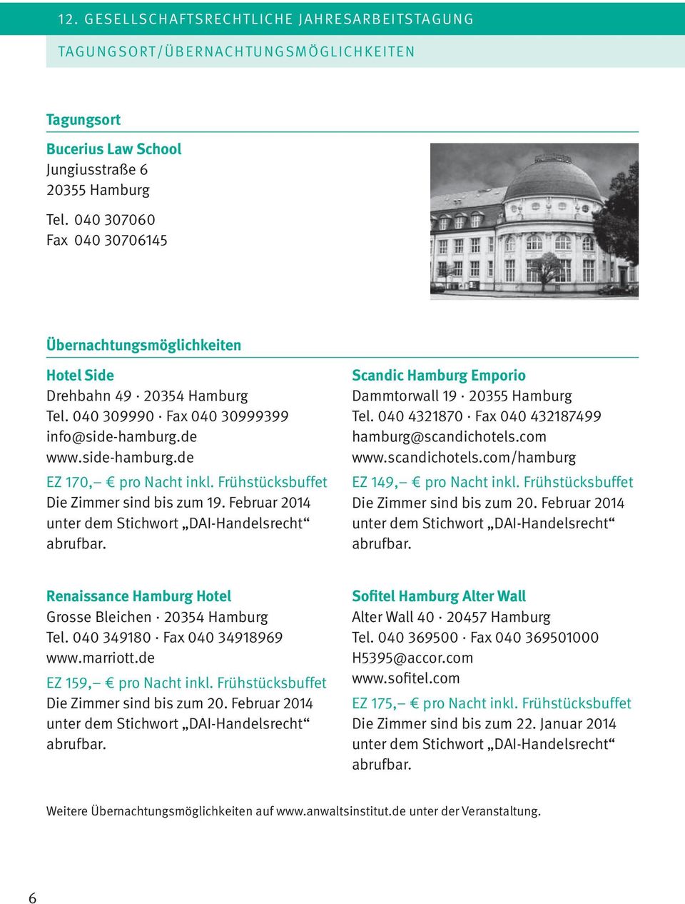 Frühstücksbuffet Die Zimmer sind bis zum 19. Februar 2014 unter dem Stichwort DAI-Handelsrecht abrufbar. Scandic Hamburg Emporio Dammtorwall 19 20355 Hamburg Tel.