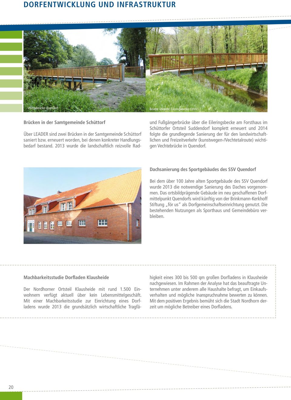 2013 wurde die landschaftlich reizvolle Rad- und Fußgängerbrücke über die Eileringsbecke am Forsthaus im Schüttorfer Ortsteil Suddendorf komplett erneuert und 2014 folgte die grundlegende Sanierung