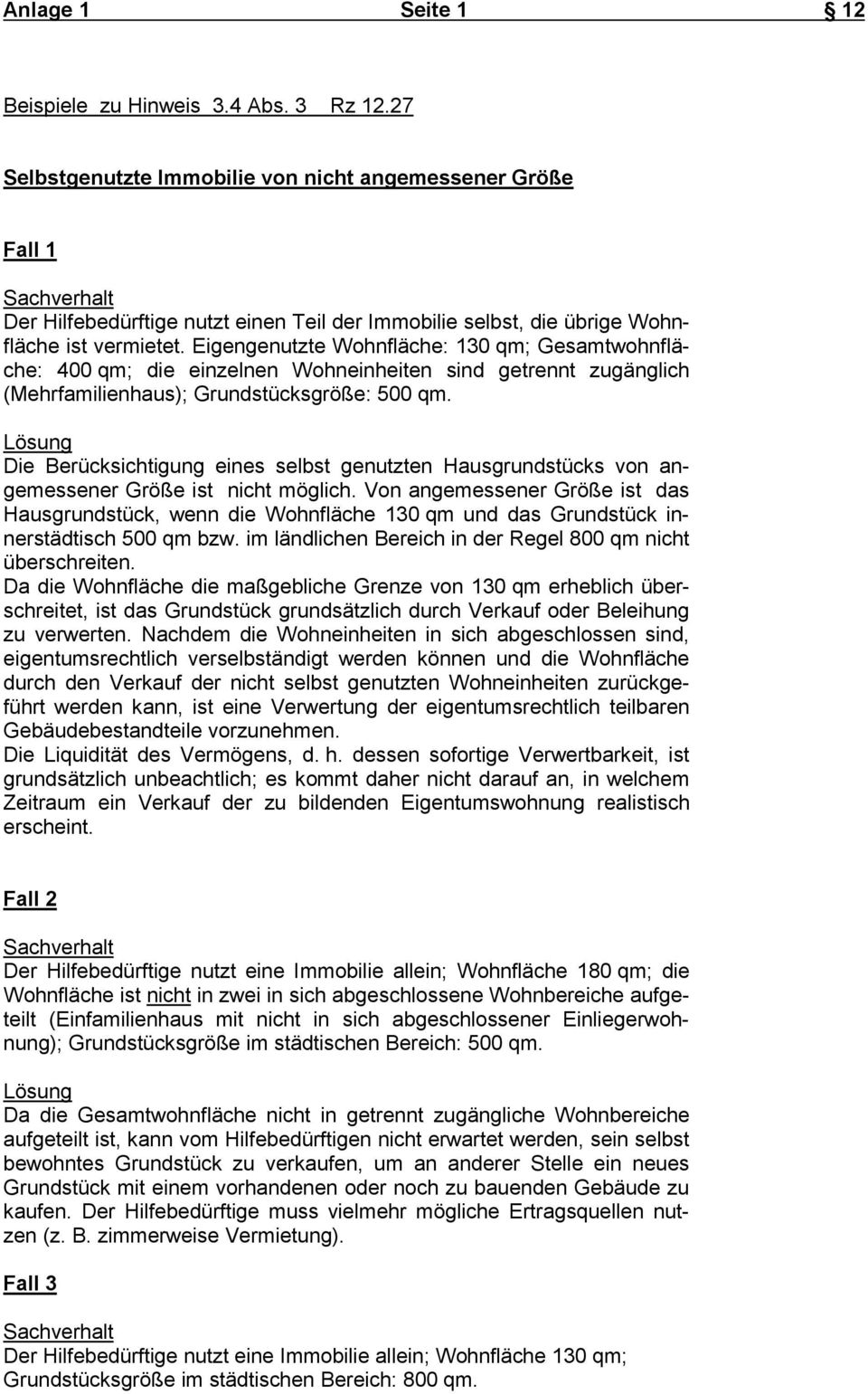 Eigengenutzte Wohnfläche: 130 qm; Gesamtwohnfläche: 400 qm; die einzelnen Wohneinheiten sind getrennt zugänglich (Mehrfamilienhaus); Grundstücksgröße: 500 qm.