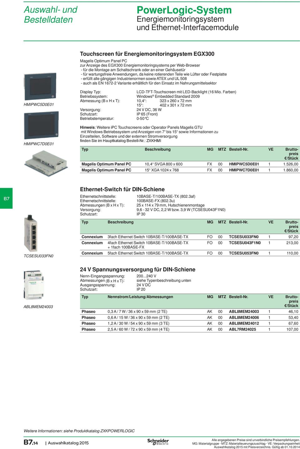 - auch als EN 1672-2 Variante erhältlich für den Einsatz im Nahrungsmittelsektor HMIPWC5D0E01 HMIPWC7D0E01 Display Typ: LCD-TFT-Touchscreen mit LED-Backlight (16 Mio.