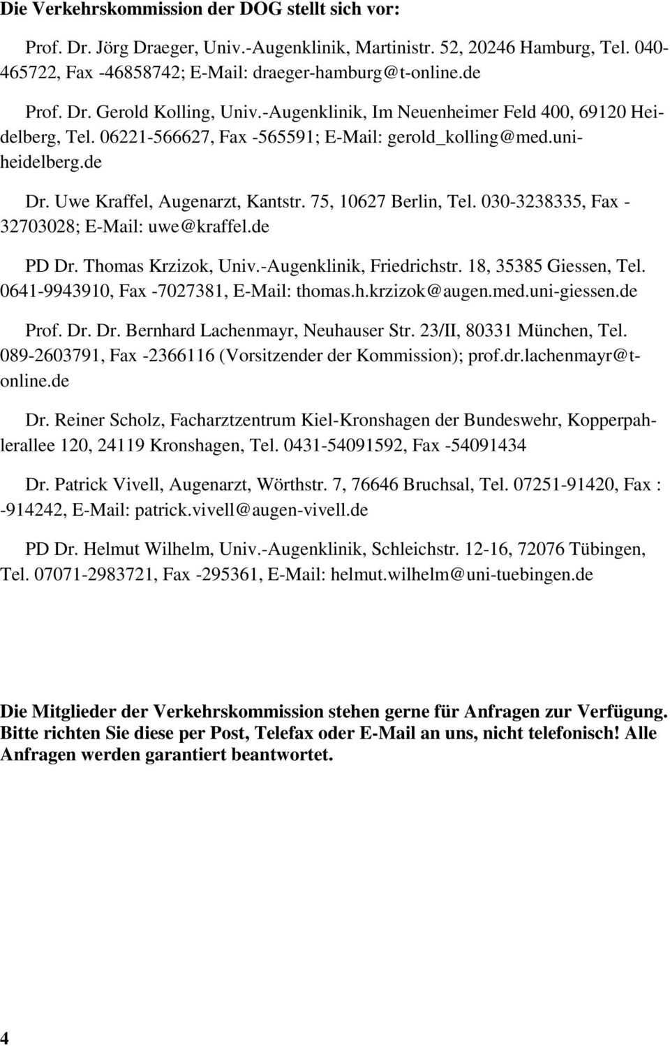 030-3238335, Fax - 32703028; E-Mail: uwe@kraffel.de PD Dr. Thomas Krzizok, Univ.-Augenklinik, Friedrichstr. 18, 35385 Giessen, Tel. 0641-9943910, Fax -7027381, E-Mail: thomas.h.krzizok@augen.med.